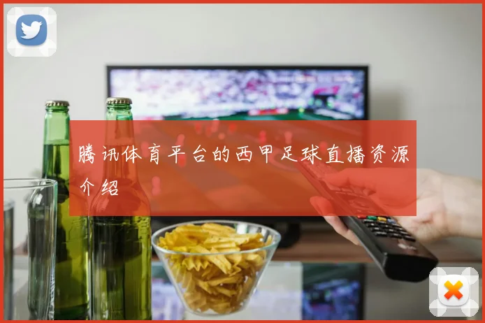 腾讯体育平台的西甲足球直播资源介绍