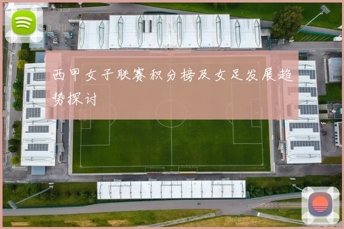 西甲女子联赛积分榜及女足发展趋势探讨