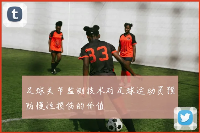 足球关节监测技术对足球运动员预防慢性损伤的价值