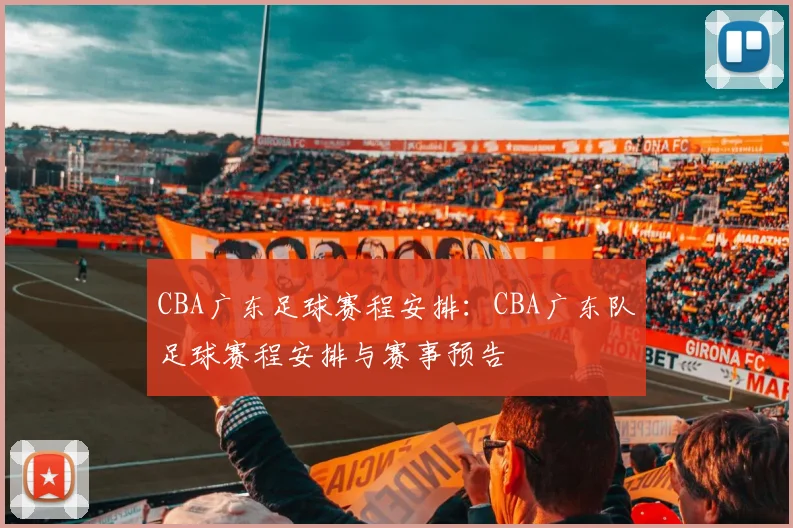CBA广东足球赛程安排:CBA广东队足球赛程安排与赛事预告