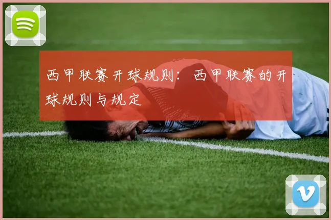 西甲联赛开球规则:西甲联赛的开球规则与规定